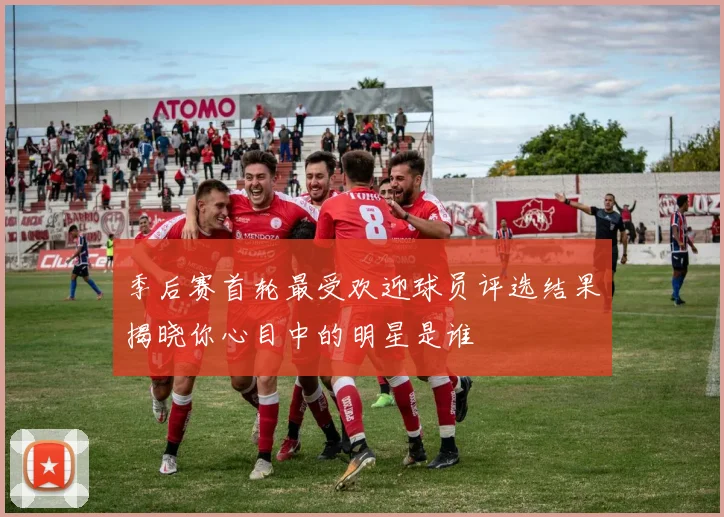 季后赛首轮最受欢迎球员评选结果揭晓你心目中的明星是谁