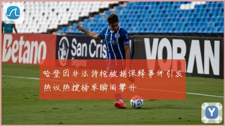 哈登因非法持枪被捕保释事件引发热议热搜榜单瞬间攀升