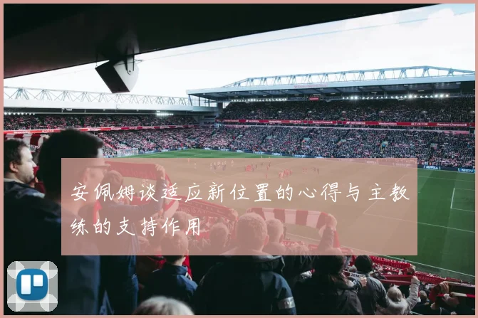 安佩姆谈适应新位置的心得与主教练的支持作用